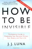 How to Be Invisible: The Essential Guide to Protecting Your Personal Privacy, Your Assets, and Your Life